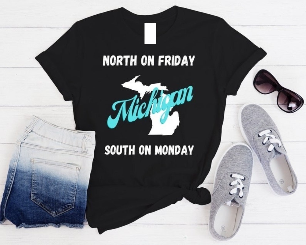 North On Friday Michigan, South On Monday Michigan Michigan Shirt